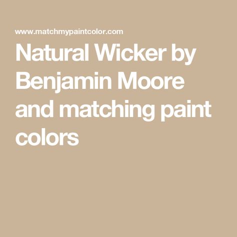 Natural Wicker by Benjamin Moore and matching paint colors Benjamin Moore Natural Wicker, Matching Paint Colors, Benjamin Moore, Farrow Ball, Wicker Chair, Sherwin Williams, Paint Color, Paint Colors, Paint