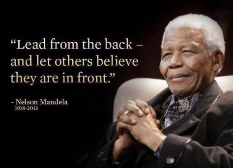 Lead from the back - and let others believe they are in front. Nelson Mandela  Keywords: Leading from the back, humility, servant leadership Mandela Quotes, Nelson Mandela Quotes, Leadership Quotes Inspirational, Motivational Lines, Nelson Mandela, Leadership Quotes, Education Quotes, Quotable Quotes, Wise Quotes