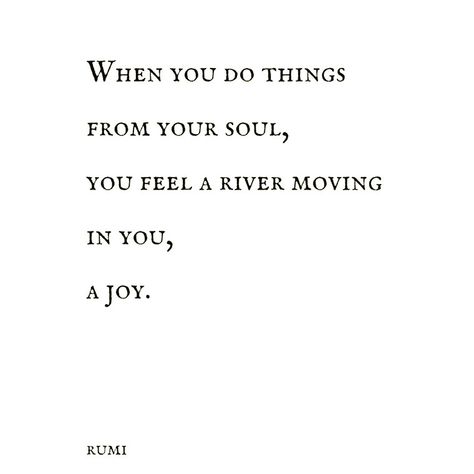 When You Do Things From Your Soul, When You Do Things From Your Soul Rumi, Quotes About Rivers, Your Purpose Quotes, Soul Purpose Quotes, Self Expression Quotes, Joy Quotes Happiness, Feed Your Soul Quotes, Soul Purpose