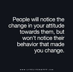 "People will notice the change in your attitude towards them, but won't notice their behavior that made you change." | Flickr - Photo Sharing! Stop Repeating Yourself Quotes, Quotes About Change In Life, Change In Life, Quotes About Change, Inspirerende Ord, Quote Backgrounds, Change Quotes, People Quotes, Quotable Quotes