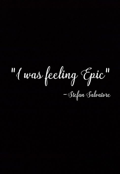 I Was Feeling Epic Tattoo, Tvd Journal, Stefan Salvatore Quotes, I Was Feeling Epic, Epic Tattoo, Epic Quotes, Vampire Diaries Quotes, Vampire Diaries Cast, Stefan Salvatore