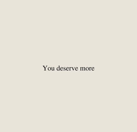 You Deserve More Quotes, I Deserve Better, Messages For Him, You Deserve Better, Motivation Board, Self Reminder, I Deserve, You Deserve, Malta