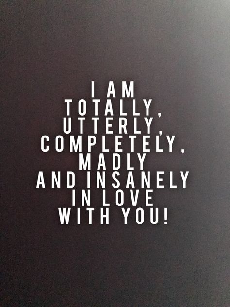 I am totally, utterly, completely, madly and insanely in love with you. Love quote. #love #lovequote #completely I Love The Man You Are Quote, All Of Me Loves All Of You Quotes, I Am So Into You Quotes, Totally In Love With You Quotes, Love You Madly Quotes, Insanely In Love With You Quotes, Shirt Love Quotes For Him, I Am Madly In Love With You, I Am Completely In Love With You