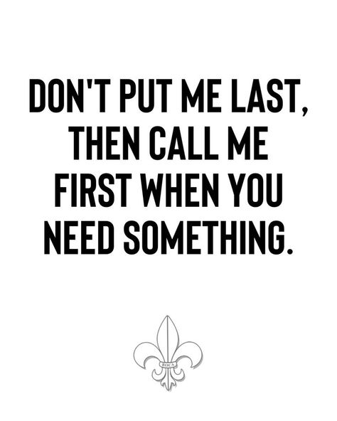 DON'T PUT ME LAST, THEN CALL ME FIRST WHEN YOU NEED SOMETHING. Needing You Quotes, Dont Call Me, Me First, Keep It Real, Truth Quotes, Call Backs, Funny Relatable Quotes, I Need You, Need You