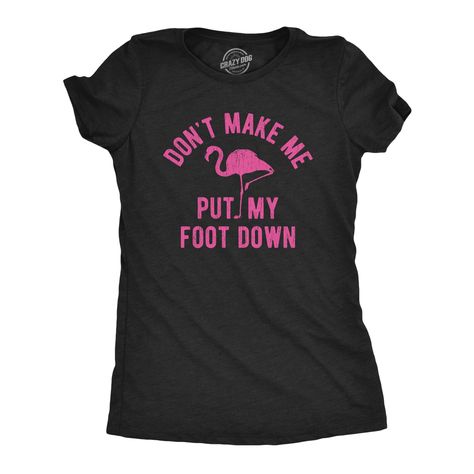 Womens Don't Make Me Put My Foot Down Tshirt Funny Flamingo Sarcastic Parenting Tee Funny Flamingo, Sarcastic Shirts Funny, Funny Shirts Women, Funny Tee Shirts, Tshirt Funny, Novelty Clothing, Sarcastic Shirts, Funny Graphic Tees, Crazy Dog