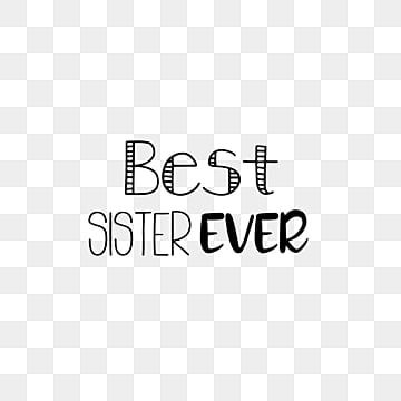 hand painted,svg,best sister,the best,younger sister,wordart,font Sister Png, Svg Art, Best Sister Ever, Younger Sister, Best Sister, New Backgrounds, Png Clipart, Png Image, Png Images