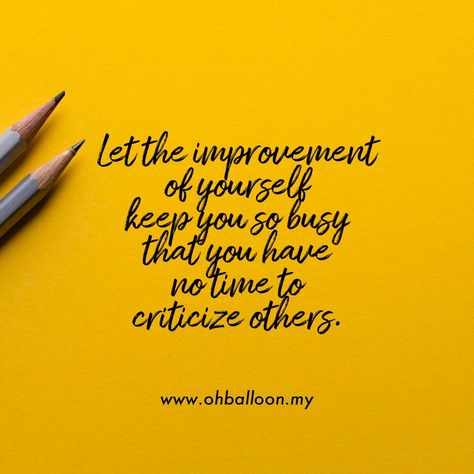 Let the improvement of yourself keep you so busy that you have no time to criticize others. Be So Busy That You Have No Time, So Busy, No Time, Best Quotes, Let It Be, Quotes, Quick Saves