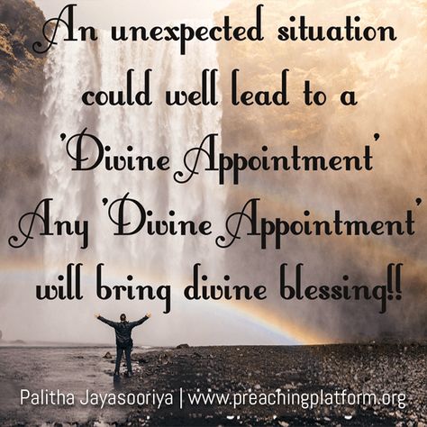 An unexpected situation could well lead to a 'Divine Appointment'. Any 'Divine Appointment' will bring divine blessings!! -Palitha Jayasooriya | www.preachingplatform.org  Thank you Rev Palitha for this encouraging quote!  Submit your quotes and designs here: http://www.sermonquotes.com/submit-your-quotes Divine Appointment Quotes, Biblical Declarations, Fan Quotes, Situation Quotes, Narrow Road, Divine Blessings, Your Quotes, Word Of Faith, I Love My Daughter