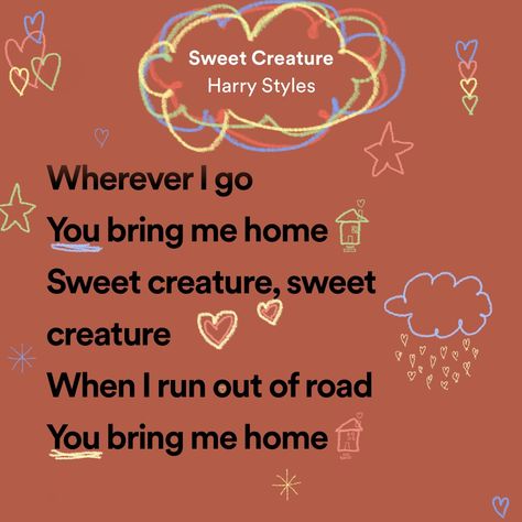 Song lyrics from the song „Sweet Creature“ by Harry styles with little sketches skribbeld Wherever I Go You Bring Me Home, Sweet Creature Lyrics, Harry Styles Quotes, Run Out, Harry Styles, Sweet Home, Bring It On, Road, Collage