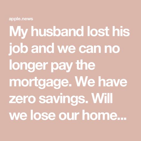 My husband lost his job and we can no longer pay the mortgage. We have zero savings. Will we lose our home? — MarketWatch Our Home, My Husband, Lost, Money, Canning, Quick Saves