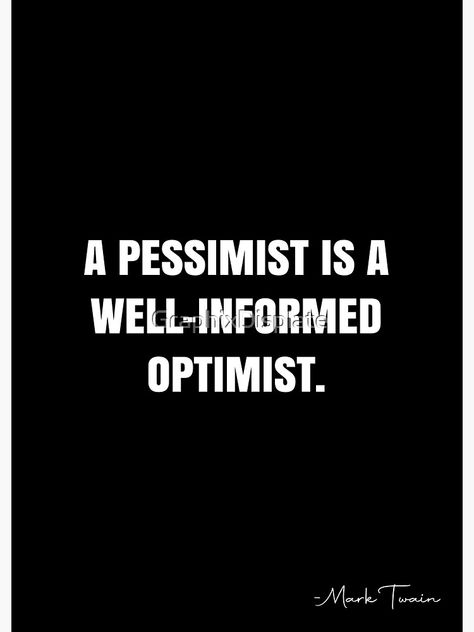 "A pessimist is a well-informed optimist. - Mark Twain Quote - QWOB Poster Graphix" Poster by GraphixDisplate | Redbubble Pessimist Quotes, Pessimistic Quotes, Mark Twain Quote, White Quote, Mark Twain Quotes, Lovely Quotes, Lovely Quote, Mark Twain, Sarcastic Quotes