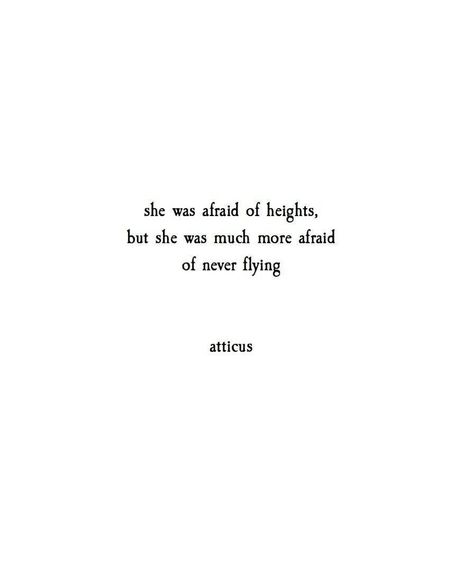 She was afraid of heights. But she was much more afraid of never flying. Atticus. Quotes On Earth, The Most Beautiful Quotes, Most Beautiful Quotes, Atticus Quotes, Earth Quotes, Motivație Fitness, Fina Ord, Life Quotes Love, Atticus