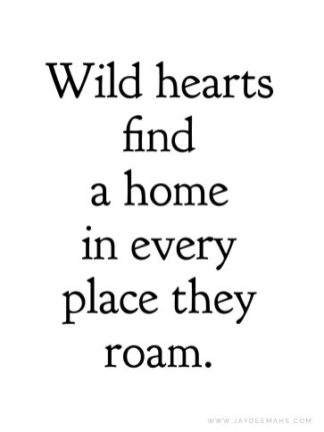 Wild Hearts Quotes, Quotes About Home Not Being A Place, Favorite Place Quotes, Wild Things Quotes, Be Wild Quotes, Wild Heart Quotes, Being Wild Quotes, Wild Heart Tattoo, Prom Quotes