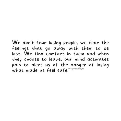 We don't fear losing people, we fear the feelings that go away with them to be lost. We find comfort in them and when they choose to leave, our mind activates pain to alert us of the danger of losing what made us feel safe. They don't make us feel safe. We find safety in them. Most people are kind and loving people; their personality clicks with the needs of our emotions. When they are kind and use words, they touch our hearts. Their actions and deeds feel very good to the heart as it is wh... Losing People, Loving People, Feel Safe, Do Not Fear, Love People, Brain, Mindfulness, Lost, Feelings