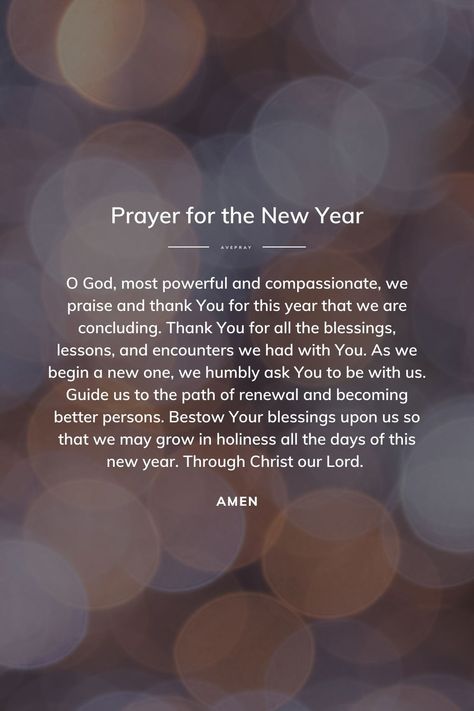 O God, most powerful and compassionate, we praise and thank You for this year that we are concluding. Thank You for all the blessings, lessons, and encounters we had with You. As we begin a new one, we humbly ask You to be with us. Guide us to the path of renewal and becoming better persons. Bestow Your blessings upon us so that we may grow in holiness all the days of this new year. Through Christ our Lord. Amen. New Year Blessings Prayer, Prayer For The New Year, Thank You Lord For Your Blessings, Christmas Quotes Jesus, New Years Prayer, Turn To God, Welcome New Year, Quotes Jesus, Short Prayers