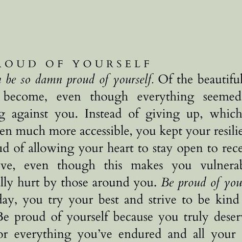 gloriouslyher on Instagram: "You can be so damn proud of yourself. Of the beautiful person you’ve become, even though everything seemed to be working against you. Instead of giving up, which would have been much more accessible, you kept your resilience up.   Be proud of allowing your heart to stay open to receive and give love, even though this makes you vulnerable and eventually hurt by those around you.   Be proud of your efforts. Every day, you try your best and strive to be kind and do good. Be proud of yourself because you truly deserve your pride for everything you’ve endured and all your positive contributions to the world.   Be proud of who you are today because of your courage never to give up, no matter how many times you’ve fallen. You’ve accomplished so much and endured even m Beyond Proud Of You Quotes, Strong Together Quotes, Honor Yourself Quotes, Be Proud Of Who You Are, I Am Proud Of You Quotes, Show Up For Yourself Quotes, Be Proud Of Yourself Quotes, Try Your Best Quotes, You Are Amazing Quotes