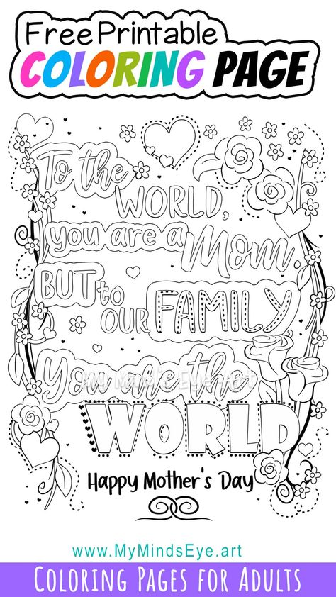 Tell Mom “Happy Mother’s Day!” with this printable coloring page. This coloring page honors Mom with the following words: To the World, You are a Mom. But to Our Family, You are the World. Happy Mother’s Day Mothers Day Coloring Pages, Coloring Pages For Grown Ups, Colouring Sheets, Amazing Crafts, Free Adult Coloring Pages, Coloring Supplies, Printable Adult Coloring Pages, Fun Printables, Pinterest Party