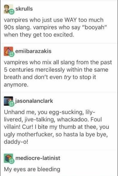 Tumblr Vampires using way too much slang Toph Beifong, Humor Mexicano, Writing Inspiration Prompts, Book Writing Tips, Funny Tumblr Posts, Memes Humor, Laughing So Hard, Text Posts, Tumblr Funny