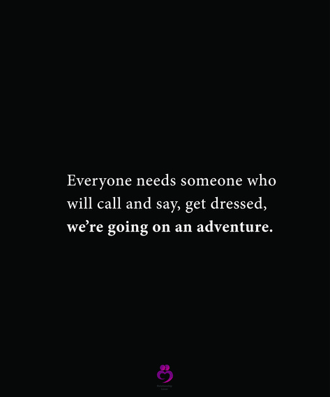 Everyone needs someone who will call and say, get dressed, we’re going on an adventure. #relationshipquotes #womenquotes Need Someone, Love And Light, Get Dressed, Relationship Quotes, Quotes