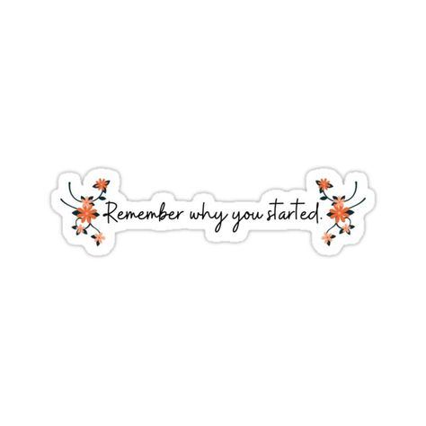 Decorate laptops, Hydro Flasks, cars and more with removable kiss-cut, vinyl decal stickers. Glossy, matte, and transparent options in various sizes. Super durable and water-resistant. Remember why you started quote in black letters and cute flowers. Keep going, do not give up your on dreams. Start Quotes, Redbubble Stickers, Remember Why You Started, Instagram Creative Ideas, Cute Laptop Wallpaper, Unique Quotes, Motivational Sticker, Senior Quotes, Remember Who You Are