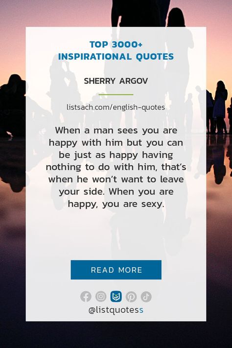 When a man sees you are happy with him but you can be just as happy having nothing to do with him, that's when he won't want to leave your side. When you are happy, you are sexy. - Sherry Argov. Let's connect with List Quotes to get more inspirational quotes & sayings about life and success each day... #quotes #listquotes #inspirationalquotes #lifequotes #listsach #englishquotes Sherry Argov Quotes, Each Day Quotes, Sherry Argov, Sayings About Life, When You Are Happy, Day Quotes, Quotes About Life, English Quotes, Inspiring Quotes About Life