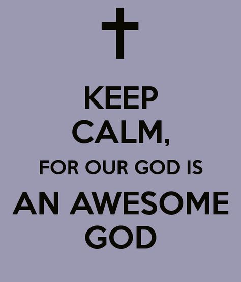 Our God is awesome, isn't He? Gods Truth, God Is An Awesome God, Calm Sayings, Dp Quotes, Calm Poster, Faith Sayings, God's Favor, Apostolic Pentecostal, Keep Calm Signs