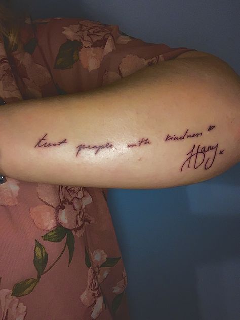 A Harry Styles dedication tattoo that says “Treat people with kindness” with his signature, all in his handwriting Treat People With Kindness Tattoo, Kindness Tattoo, Harry Styles Handwriting, Harry Styles Matilda, Dedication Tattoos, Harry Tattoos, Harry Styles Tattoos, Fairy Tattoo, Kindness Quotes