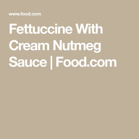 Fettuccine With Cream Nutmeg Sauce | Food.com Nutmeg Sauce, Fettuccine Pasta, Just Cooking, What To Make, Cream Sauce, Vegetarian Cheese, I Got It, Garlic Bread, 4 Ingredients