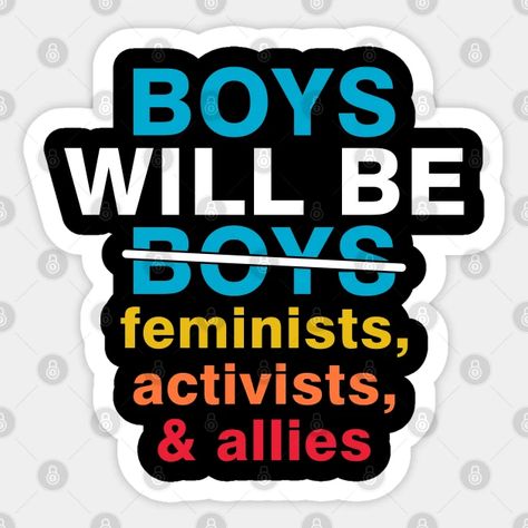 Boys Will Be Feminists Activists And Allies - Boys Will Be Feminists Activists - Sticker | TeePublic Male Feminist, Feminist Men, Boy Quotes, Sticker Design, Words Of Wisdom, Reading, Quotes