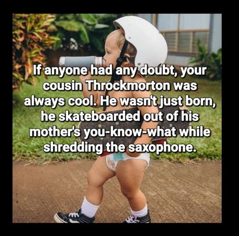 Baby with Skateboard who is actually your cousin Throckmorton as a baby Cousin Throckmorton, Throckmorton The Skateboarder, My Cousin Throckmorton, Funny Dude, Funny Tumblr Posts, Hysterically Funny, Really Funny Memes, Best Memes, Tumblr Funny