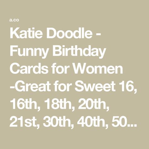 Katie Doodle - Funny Birthday Cards for Women -Great for Sweet 16, 16th, 18th, 20th, 21st, 30th, 40th, 50th, 60th, 70th, 80th, 90th Birthday Gifts for Women Her Sister Friend -Includes Card & Envelope Birthday Cards Best Friend, Funny Birthday Cards For Women, Sister Birthday Card Funny, Doodle Funny, Birthday Verses For Cards, Birthday Cards For Niece, Cards For Women, Birthday Verses, Daughter Birthday Cards