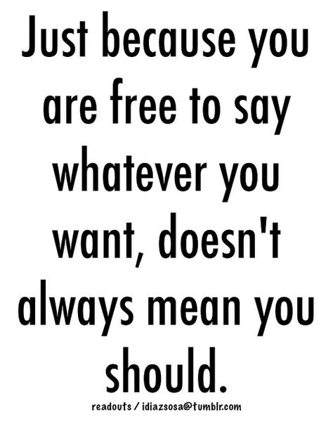 Just because you are free to say whatever you want, doesn't always mean you should. | Flickr - Photo Sharing! Say That Again, Quotable Quotes, A Quote, True Words, Note To Self, Just Because, Good Advice, Great Quotes, Inspirational Words