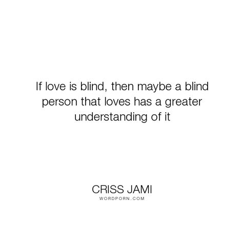 Blind Person Aesthetic, Blind Love Quotes, Blind Aesthetic, Blind Quotes, Blind Person, Blind Girl, Open Quotes, Love Is Blind, Blind Love