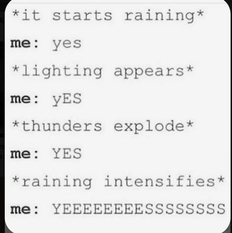 *it starts raining*
Me: yes
*lightning appears*
Me: yES
*thunder explodes*
Me: YES
*raining intensifies*
Me: YEEEEEEESSSSSSSSSS Arizona Monsoon, Monsoon Season, Pouring Rain, Omaha Nebraska, E Card, What’s Going On, Text Posts, Tumblr Funny, Tornado