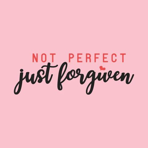 Not Perfect Just Forgiven, Appreciate Yourself, You Are Appreciated, Forgiveness Quotes, Quote Shirt, Keep Pushing, Positive Quote, Just A Reminder, Body And Soul