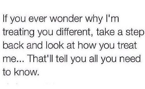 Image may contain: text that says 'If you ever wonder why I'm treating you different, take a step back and look at how you treat me... That'll tell you all you need to know.' Under Your Spell, Quote Inspirational, Life Quotes Love, Quote Life, Treat People, Real Talk Quotes, Queen Quotes, Healing Journey, Be Careful