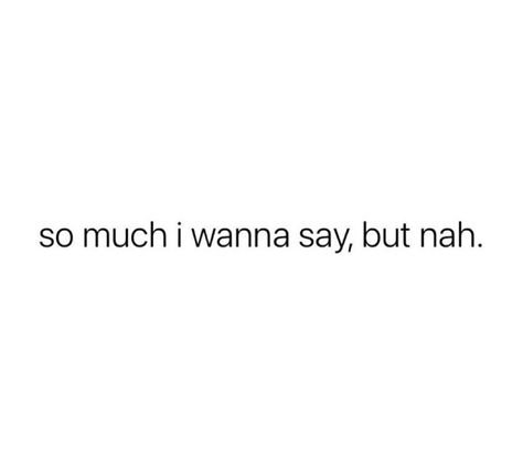 I Wanna Go Out Quotes, Wanna Say Something Quotes, There’s So Much I Wanna Say, I Wanna Be Single Quotes, I Have So Much To Say But Nah, Wanna See You, So Much I Wanna Say But Nah, There Is So Much I Wanna Say But Nah, Nobody Likes Me As Much As I Like Them