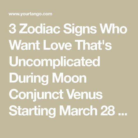 3 Zodiac Signs Who Want Love That's Uncomplicated During Moon Conjunct Venus Starting March 28 - 29, 2022 | YourTango Complicated Love, I Ching, Your Horoscope, Everlasting Love, Love Always, We Fall In Love, Do Love, A Relationship, Get One