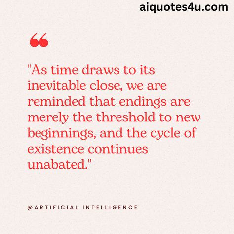 "As time draws to its inevitable close, we are reminded that endings are merely the threshold to new beginnings, and the cycle of existence continues unabated." Ending Cycles Quotes, To New Beginnings, Cycling Quotes, End Of Time, New Beginnings, Affirmations, Cycling, Inspirational Quotes, Quotes