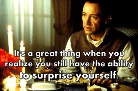 Lester Burnham: "It's a great thing when you realize you still have the ability to surprise yourself." American Beauty American Beauty Quotes, American Beauty Movie, Moving Quotes, Classic Movie Quotes, Event Quotes, Quotes Encouraging, Beauty Movie, Patience Quotes, Favorite Movie Quotes