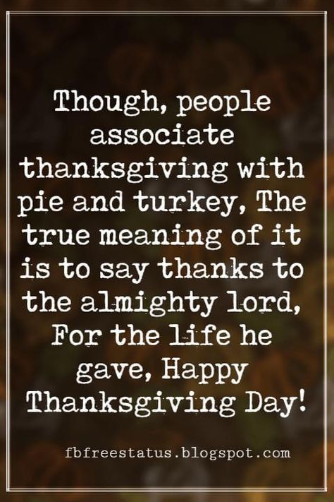 Thanksgiving Text Messages, Though, people associate thanksgiving with pie and turkey, The true meaning of it is to say thanks to the almighty lord, For the life he gave, Happy Thanksgiving Day! Thanksgiving Text Messages, Happy Thanksgiving Wallpaper, Happy Thanksgiving Images, Thanksgiving Messages, Thanksgiving Photos, Thanksgiving Pictures, Thanksgiving Wishes, Friends Thanksgiving, Messages For Friends