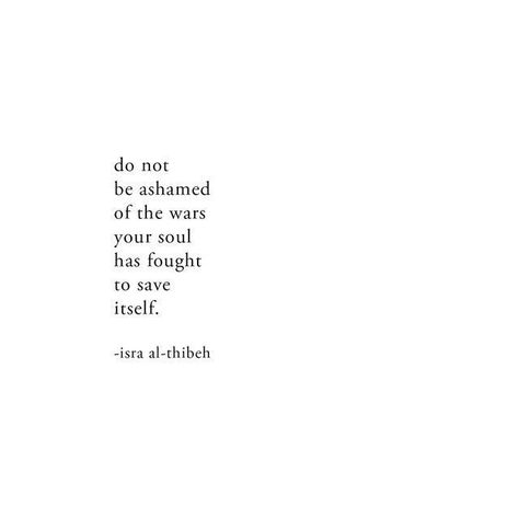 do not be ashamed of the wars your soul has fought to save itself | isra al-thibe h Poem Quotes, E Card, Quotes About Strength, Poetry Quotes, Pretty Words, Beautiful Quotes, Beautiful Words, Quotes Deep, Words Quotes