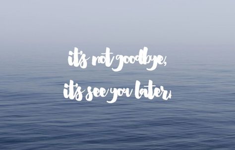 Image of sea and and written it's not goodbye it's see you later Later Quotes, Bawling My Eyes, University Of Regina, Goodbye Quotes, Too Late Quotes, Until The End Of Time, My Emotions, Blessed Are Those, Feeling Excited