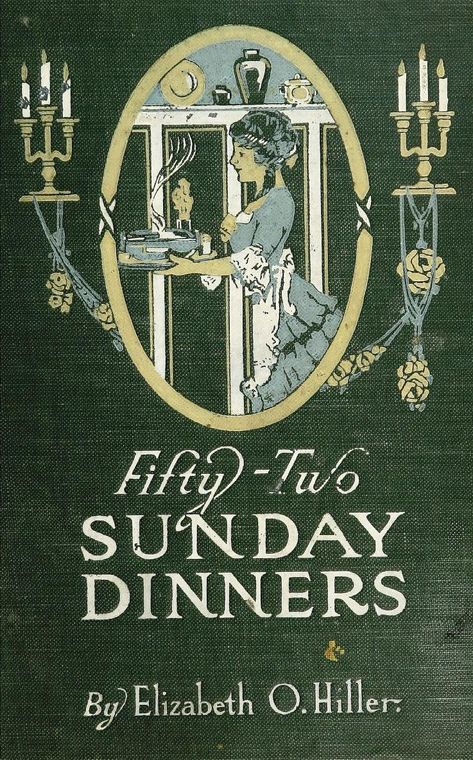 Fifty-two Sunday dinners : a book of recipes, arranged on a unique plan, combining helpful suggestions for appetizing, well-balanced menus, with all the latest discoveries in the preparation of tasty, wholesome cookery : Hiller, Elizabeth O : Free Download, Borrow, and Streaming : Internet Archive Sunday Dinners, Vintage Cooking, Cookery Books, Old Fashioned Recipes, Retro Recipes, Sunday Dinner, Vintage Cookbooks, Old Recipes, Vintage Recipes