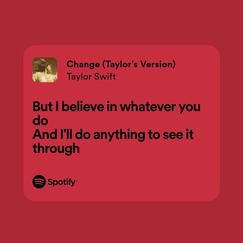 Spotify lyrics card, mellifluous word stories, Taylor Swift lyrics | Change, i believe in whatever you do, i'll do anything to see it through Change Taylor Swift Lyrics, Change Taylor Swift, Lyrics Spotify, Swift Lyrics, Spotify Lyrics, Me Too Lyrics, Taylor Swift Lyrics, Do Anything, See It