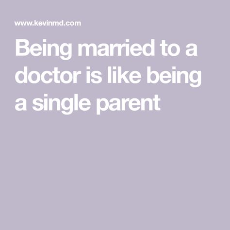 Being married to a doctor is like being a single parent Doctor Quotes, Single Parent, Single Parenting, A Doctor, Parenting