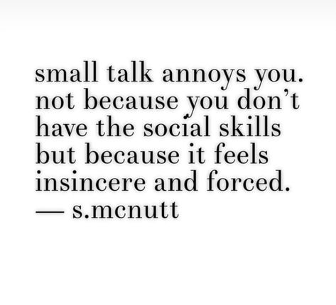 Small talk annoys you. Not because you don't have the social skills, but because it feels insincere and forced. Small Talk Quotes, Conversation Quotes, Leader Quotes, Teamwork Quotes, Introvert Problems, Cover Quotes, Infj T, Infj Personality, Talk Quotes