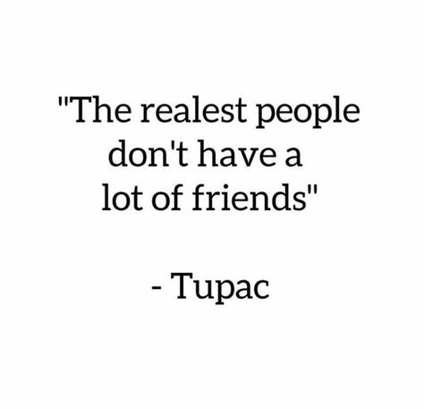 The realest people don't have a lot of friends. Tupac Quotes, New Energy, Tupac, True Friends, A Quote, Friends Quotes, Meaningful Quotes, Great Quotes, True Quotes