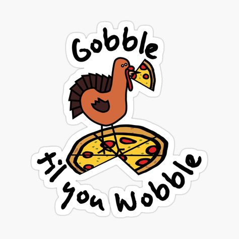 Pizza Sticker, Gobble Til You Wobble, Funny Turkey, Eat Pizza, Pizza Lovers, Floral Stickers, Thanksgiving Turkey, Funny Stickers, Custom Stickers