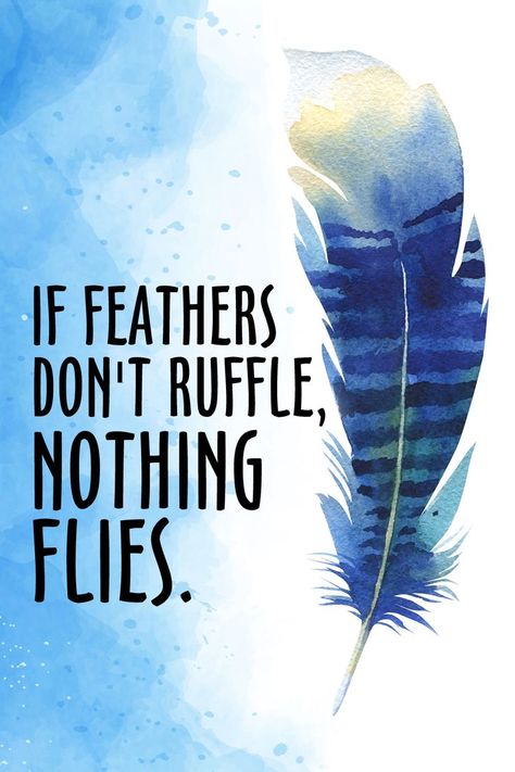 Inspirational quote: if feathers don't ruffle, nothing flies. Ruffle Some Feathers Quotes, Ruffle Feathers Quotes, Feathers Quotes, Feather Quotes, Profound Thoughts, Wings Quotes, Door Quotes, Sassy Sayings, Ruffled Feathers